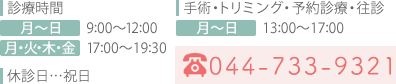 午前9:00～12:00 午後17:00～19:30 手術・往診・トリミング13:00～17:00 TEL:044-733-9321